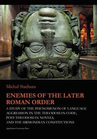 Enemies of the Later Roman Order – A Study of the Phenomenon of Language Aggression in the Theodosian Code, Post–Theodosian Novels, and the S, Micha Stachura ; Marcin Fijak - Paperback - 9788323345053
