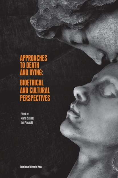 Approaches to Death and Dying – Bioethical and Cultural Perspectives, Jan Piasecki ; Marta Szabat - Paperback - 9788323350552