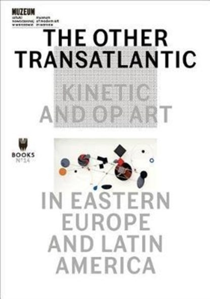 The Other Transatlantic – Kinetic and Op Art in Eastern Europe and Latin America, Marta Dziewanska ; Dieter Roelstraete ; Abigail Winograd - Paperback - 9788364177422