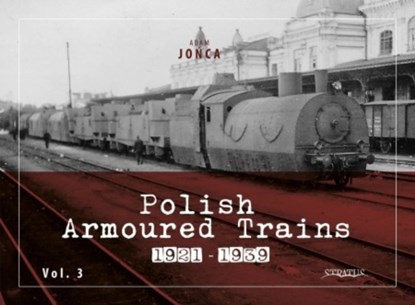 Polish Armoured Trains 1921-1939 vol. 3, Adam Jonca - Paperback - 9788367227377
