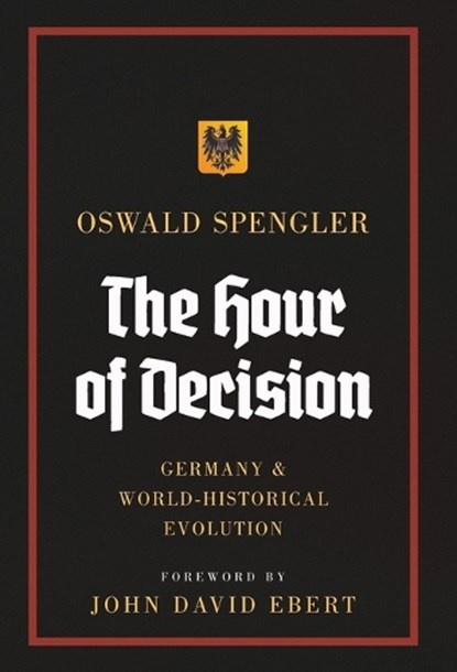 The Hour of Decision: Germany and World-Historical Evolution, Oswald Spengler - Gebonden - 9788367583428