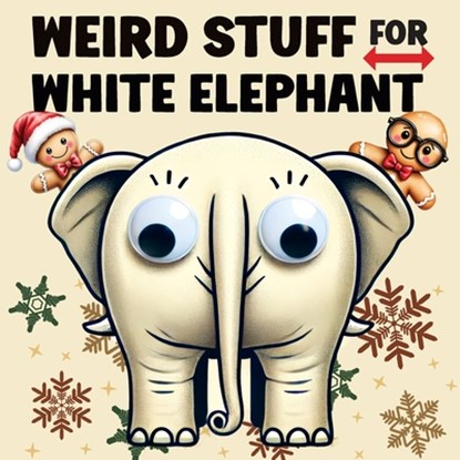 Weird Stuff for White Elephant: Gifts for Adults - The Ultimate Catalog of Ridiculously Unnecessary Things You Absolutely Need (Or Don't), Quillscribe Memoirs - Paperback - 9788368294187