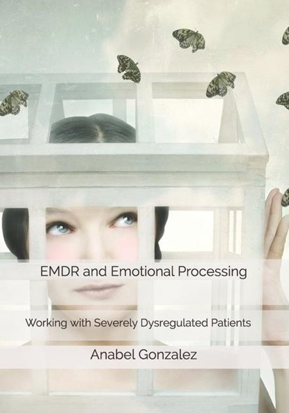 EMDR and Emotional Processing: Working with Severely Dysregulated Patients, Anabel Gonzalez - Paperback - 9788409222209