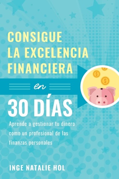 Consigue la excelencia financiera en 30 dias, Inge Natalie Hol - Paperback - 9788409272006