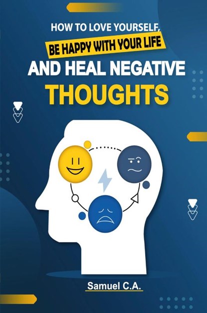How To Love Yourself, Be Happy With Your Life And Heal Negative Thoughts, Samuel C a - Paperback - 9788409420407
