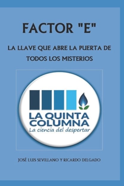Factor E: LA LLAVE QUE ABRE LA PUERTA DE TODOS LOS MISTERIOS: Descubre LA QUINTA COLUMNA, una odisea de la Humanidad, Ricardo Delgado Martín - Paperback - 9788409615339
