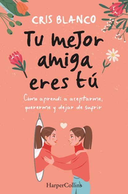 Tu Mejor Amiga Eres Tú (Your Best Friend Is You): Cómo Aprendí a Aceptarme, Quererme Y Dejar de Sufrir (How I Learned to Accept Myself, Love Myself an, Cris Blanco - Paperback - 9788410021297