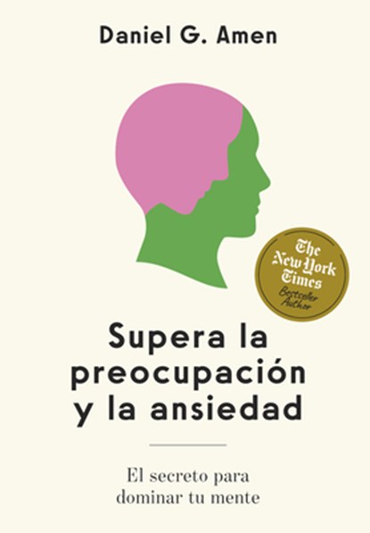 Supera La Preocupación Y La Ansiedad (Conquer Worries and Anxiety Spanish Edition): El Secreto Para Dominar Tu Mente, Daniel G. G. Amen - Paperback - 9788410121263