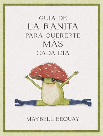 Guía de la Ranita Para Quererte Más Cada Día. (Little Frog´s Guide to Self-Care Spanish Edition), Maybell Eequay - Paperback - 9788410121294