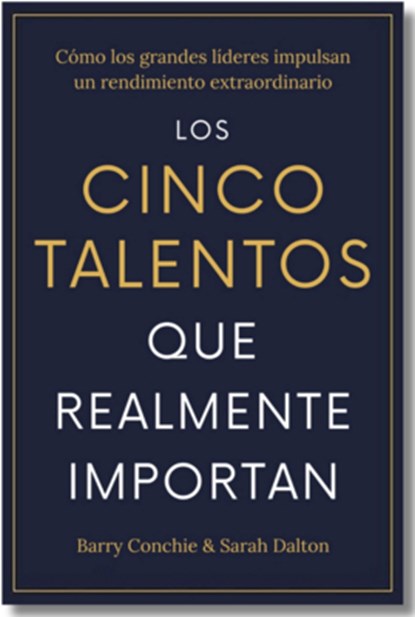 Los Cinco Talentos Que Importan (the Five Talents That Really Matter Spanish Edition): Cómo Los Grandes Líderes Logran Un Rendimiento Extraordinario., Barry Conchie - Paperback - 9788410121324