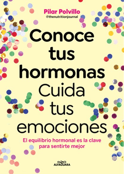 Conoce Tus Hormonas. Cuida Tus Emociones. El Equilibrio Hormonal Es La Clave Para Sentirte Mejor / Get to Know Your Hormones. Take Care of Your Emotio, Pilar Polvillo - Paperback - 9788410190948