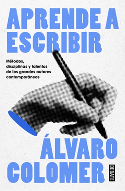 Aprende a Escribir. Métodos, Disciplinas Y Talentos de Los Grandes Autores Contemporáneos/ Learn to Write, Álvaro Colomer - Paperback - 9788410214484