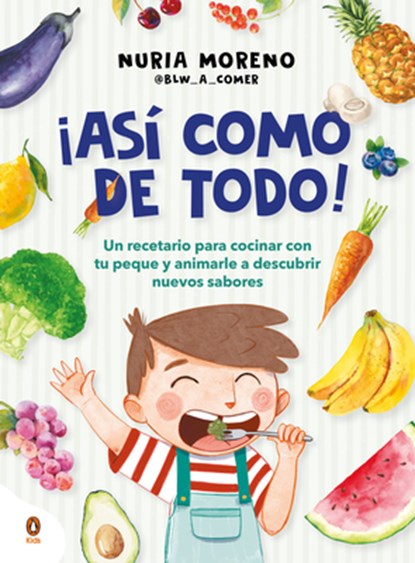 ¡Así Como de Todo! Un Recetario Para Cocinar Con Tu Peque Y Animarle a Descubrir Nuevos Alimentos / I Eat Everything Just Like That!, Nuria Moreno - Paperback - 9788410318151
