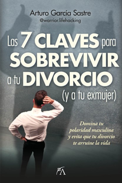 7 Claves Para Sobrevivir a Tu Divorcio (Y a Tu Exmujer), Las, Arturo Garcia Sastre - Paperback - 9788410354227