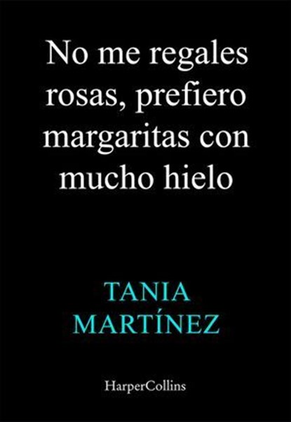 No me regales rosas, prefiero margaritas con mucho hielo, Tania Martínez - Ebook - 9788410642577
