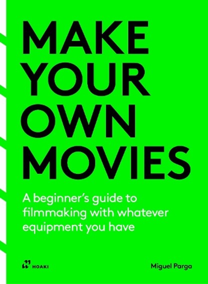 Make Your Own Movies: A Beginner's Guide to Filmmaking with Whatever Equipment You Have: A Guide to the Craft of Film Making, Migue Parga - Paperback - 9788410650015