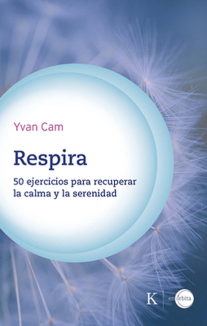 Respira / Breathe: 50 Ejercicios Para Recuperar La Calma Y La Serenidad / 50 Exercises to Regain Calm and Serenity, Yvan Cam - Paperback - 9788411212441