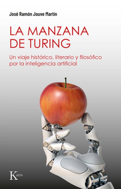 La La Manzana de Turing: Un Viaje Histórico, Literario Y Filosófico Por La Inteligencia Artificial, José Ramón Jouve Martín - Paperback - 9788411213530