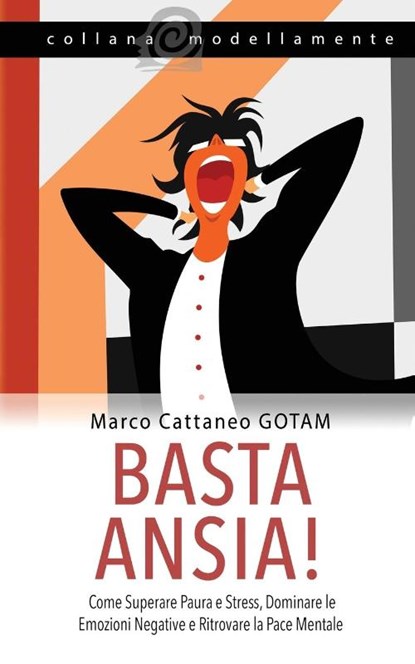 Basta Ansia! Come Superare Paura e Stress, Dominare le Emozioni Negative e Ritrovare la Pace Mentale, Marco Cattaneo Gotam - Paperback - 9788412420951