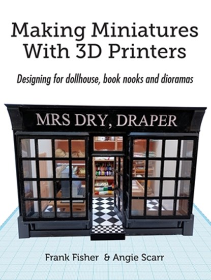 Making Miniatures With 3D Printers: Designing for dollhouse, book nooks and dioramas, Frank Fisher - Paperback - 9788412602371