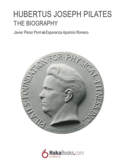 Joseph Hubertus Pilates. The Biography, Javier Pérez Pont ; Esperanza Aparicio Romero - Ebook - 9788415409373