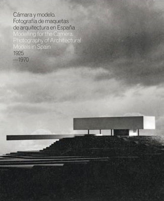 Modelling for the Camera: Photography of Architectural Models in Spain