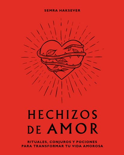 Hechizos de Amor: Rituales, Conjuros Y Pociones Para Transformar Tu Vida Amorosa, Semra Haksever - Gebonden - 9788416407880