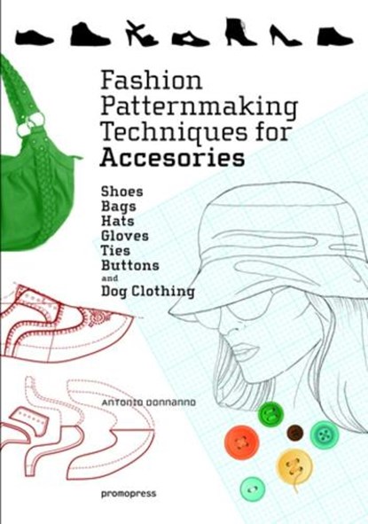 Fashion Patternmaking Techniques for Accessories: Shoes, Bags, Hats, Gloves, Ties, Buttons and Dog Clothing, Antonio Donnanno - Paperback - 9788416851614