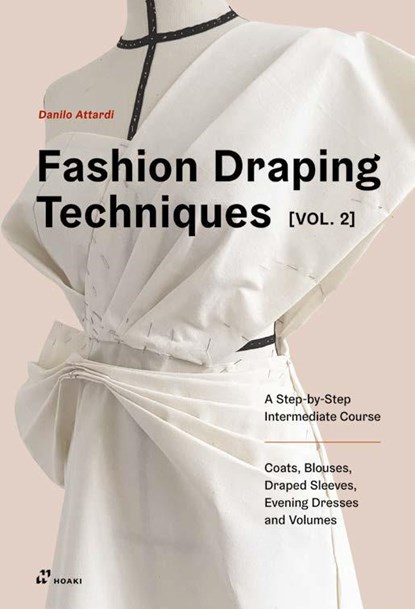 Fashion Draping Techniques Vol. 2: A Step-by-Step Intermediate Course; Coats, Blouses, Draped Sleeves, Evening Dresses, Volumes and Jackets, Danilo Attardi - Paperback - 9788417656454