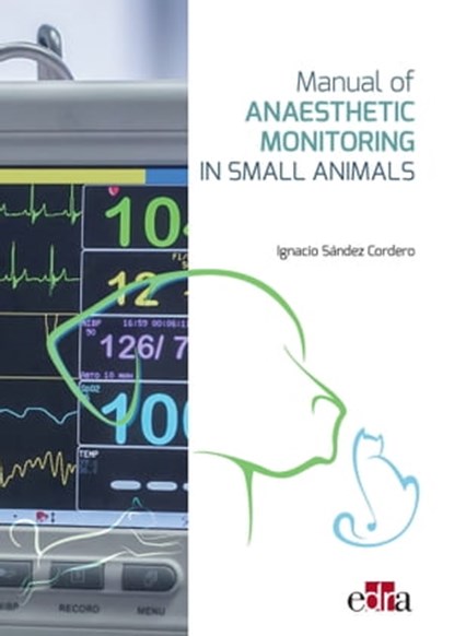 Manual of Anaesthetic Monitoring in Small Animals, Ignacio Sández Cordero ; Miguel Ángel Cabezas Salamanca ; Miguel Ángel Martínez Fernández - Ebook - 9788418498053