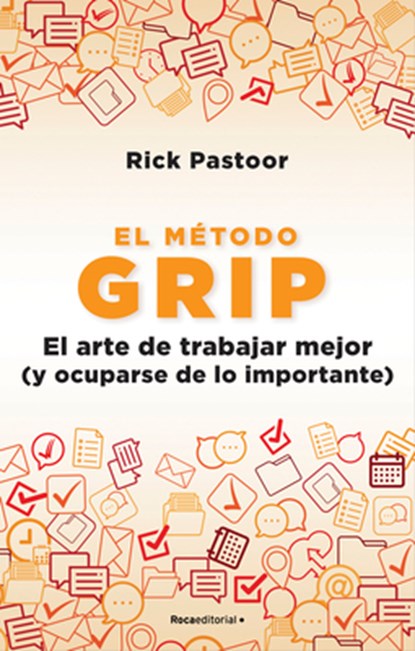 El Método Grip. El Arte de Trabajar Mejor (Y Ocuparse de Lo Importante) / Grip: The Art of Working Smart, Rick Pastoor - Paperback - 9788418557712