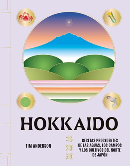 Hokkaido: Recetas Procedentes de Las Aguas, Los Campos Y Los Cultivos del Norte de Japón, Tim Anderson - Gebonden - 9788419043627