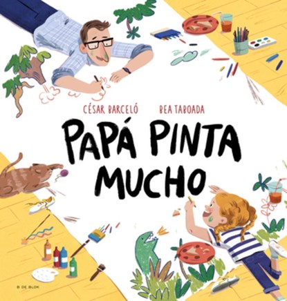 Papá Pinta Mucho / Dad Draws and Paints a Lot, Bea Taboada - Gebonden - 9788419048714