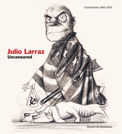 Julio Larraz: Uncensored: Caricatures 1962-2024, Julio Larraz - Gebonden - 9788419539267