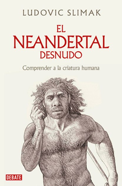 El Neandertal Desnudo: Comprender a la Criatura Humana / The Naked Neanderthal, Ludovic Slimak - Paperback - 9788419642530