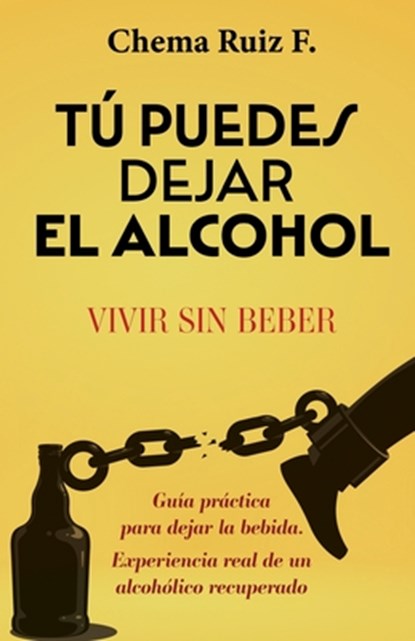 Tú puedes dejar el alcohol: Vivir sin beber, Chema Ruiz F. - Paperback - 9788419705181