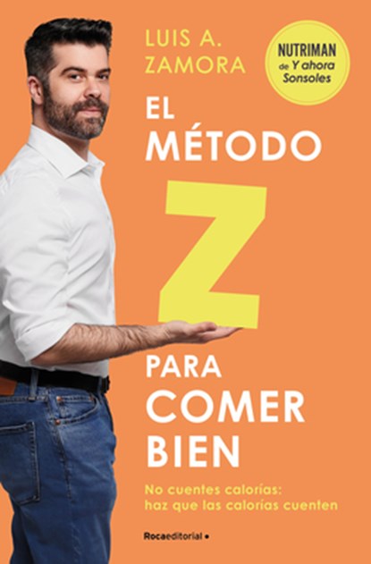 El Método Z Para Comer Bien: No Cuentes Calorías: Haz Que Las Calorías Cuenten / The Z Method for Eating Well, Luis A. Zamora - Paperback - 9788419743992