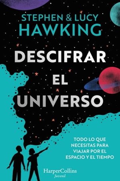 Descifrar el universo (Todo lo que necesitas para viajar por el espacio y el tiempo), Lucy Hawking ; Stephen Hawking - Ebook - 9788419802095