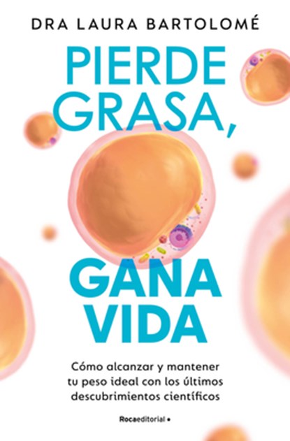 Pierde Grasa, Gana Vida: Cómo Alcanzar Y Mantener Tu Peso Ideal Con Los Últimos Descubrimientos Científicos / Lose Fat, Gain Life, Laura Bartolomé - Paperback - 9788419965127
