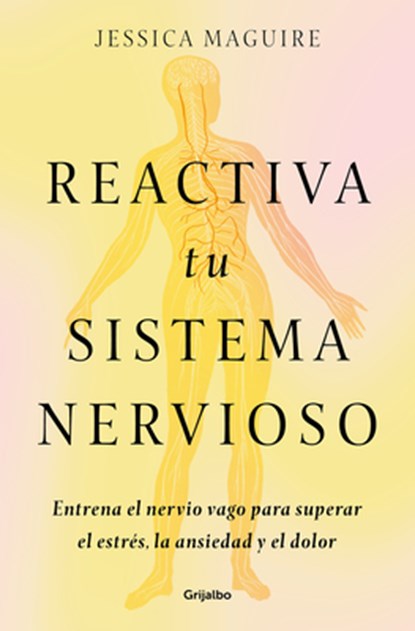 Reactiva Tu Sistema Nervioso: Entrena El Nervio Vago Para Superar El Estrés, La Ansiedad Y El Dolor / The Nervous System Reset, Jessica Maguire - Paperback - 9788425368707