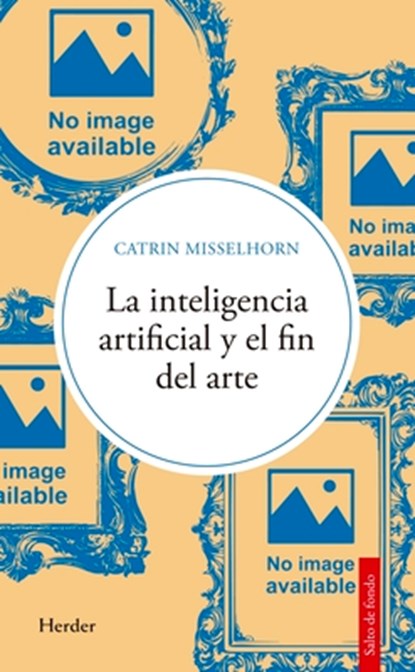 Inteligencia Artificial Y El Fin del Arte, La, Catrin Misselhorn - Paperback - 9788425452208
