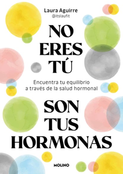 No Eres Tú, Son Tus Hormonas. Encuentra Tu Equilibrio a Través de la Salud Hormonal / It Isn't You, It's Your Hormones, Laura Aguirre - Paperback - 9788427250222