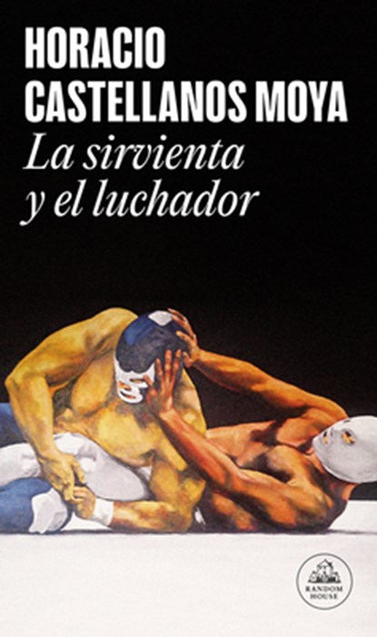 La Sirvienta Y El Luchador / The Maid and the Wrestler, Horacio Castellanos Moya - Paperback - 9788439744986