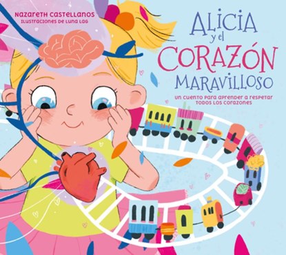 Alicia Y El Corazón Maravilloso: Un Cuento Para Aprender a Respetar Todos Los Corazones / Alicia and the Wonderful Heart, Nazareth Castellanos - Gebonden - 9788448866440