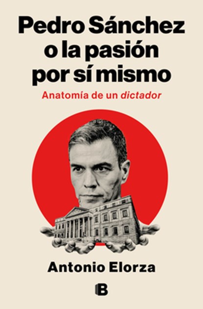Pedro Sánchez, O La Pasión Por Sí Mismo / Pedro Sanchez or His Self-Love: Anatomy of a Dictator, Antonio Elorza - Paperback - 9788466682114