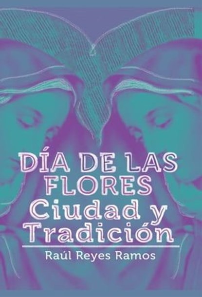 Día de las flores, Raúl Reyes Ramos - Ebook - 9788468539621