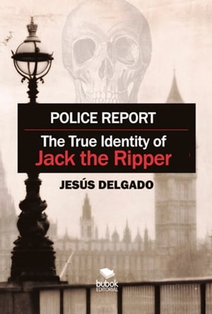Police Report: The True Identity of Jack The Ripper, Jesús Delgado - Ebook - 9788468565484