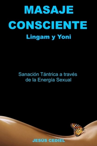 Masaje Consciente: Yoni y Lingam: Sanación Tántrica a través de la Energía Sexual (Lingam y Yoni), Jesus Cediel Monasterio - Paperback - 9788469743416
