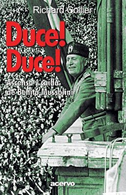 Duce! Duce!: Ascenso Y Caida de Benito Mussolini, Richard Collier - Paperback - 9788470023972