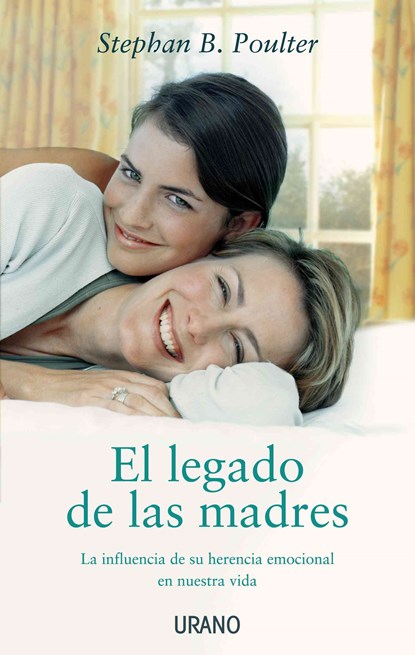 El Legado de las Madres: La Influencia de su Herencia Emocional en Nuestra Vida = The Legacy of Mothers, Stephan B. Poulter - Paperback - 9788479537319